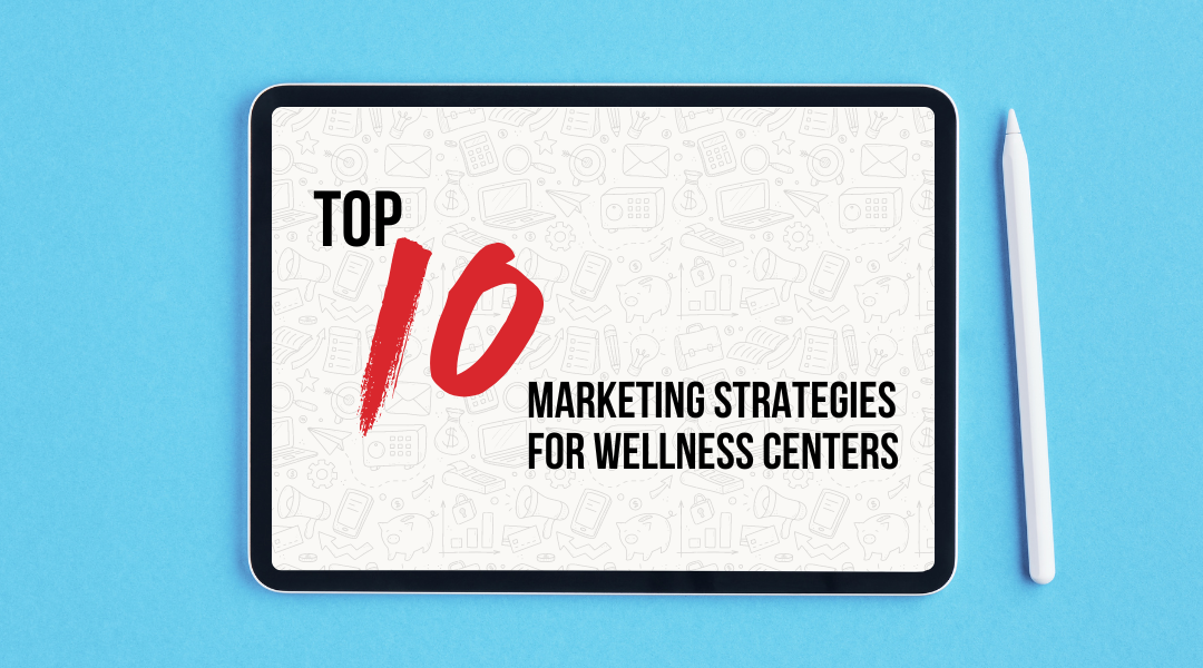 Top 10 Marketing Strategies for Wellness Centers