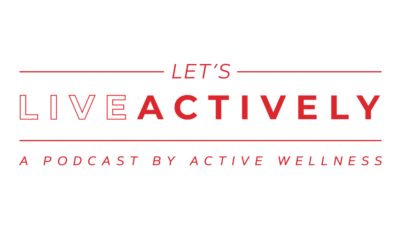 Introducing the LET’S LIVE ACTIVELY Podcast by Active Wellness